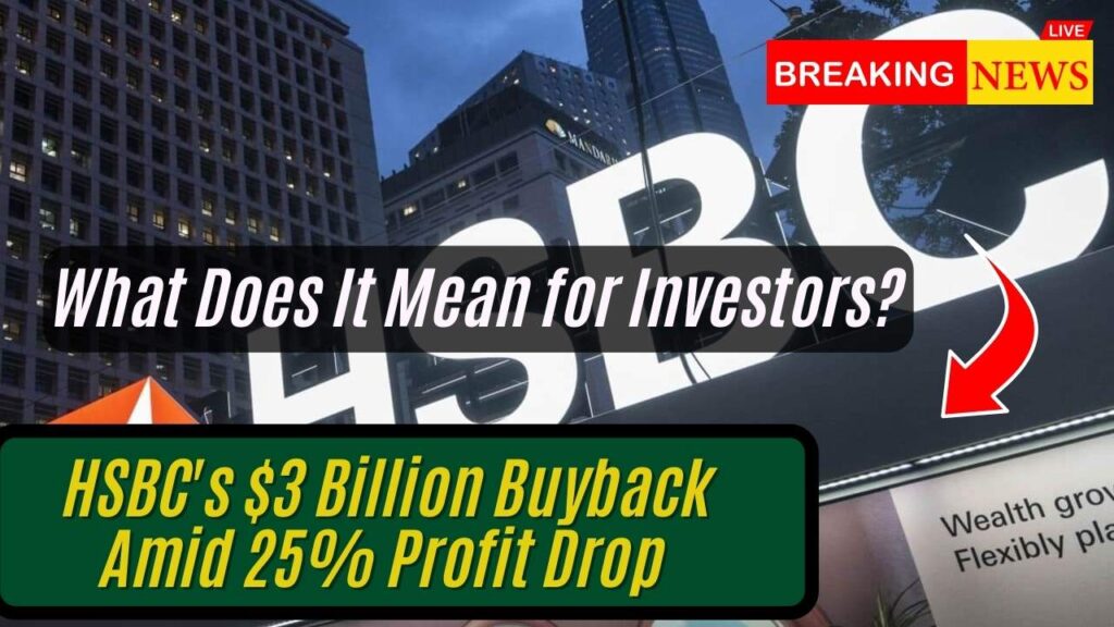HSBC's $3 Billion Buyback Amid 25% Profit Drop – What Does It Mean for Investors?