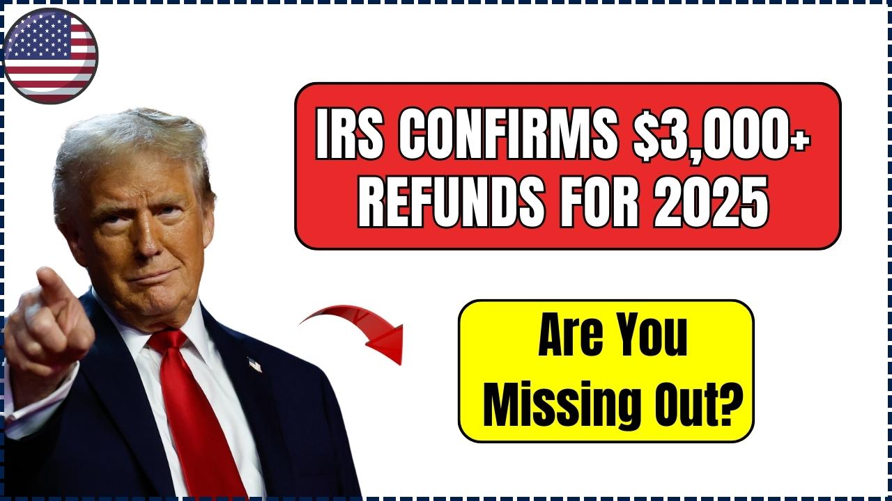 IRS Confirms $3,000+ Refunds for 2025