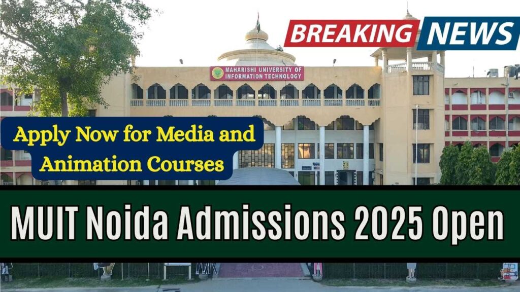 MUIT Noida Admissions 2025 Open – Apply Now for Media and Animation Courses
