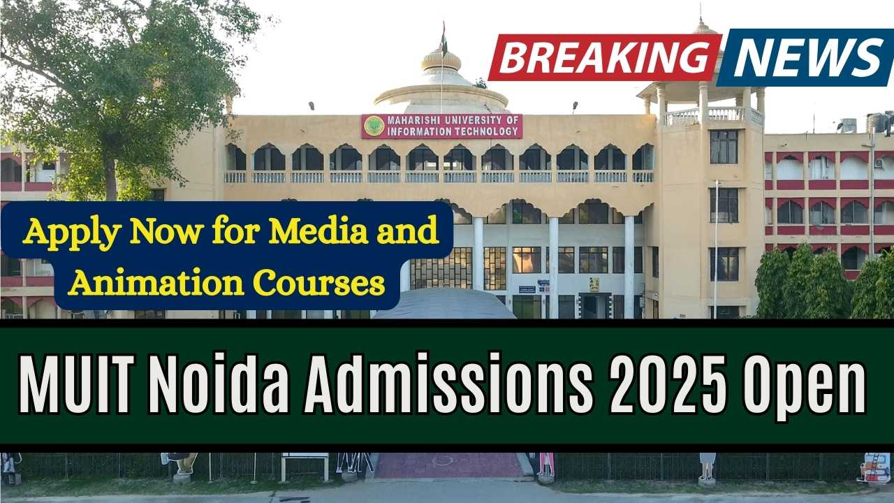 MUIT Noida Admissions 2025 Open – Apply Now for Media and Animation Courses