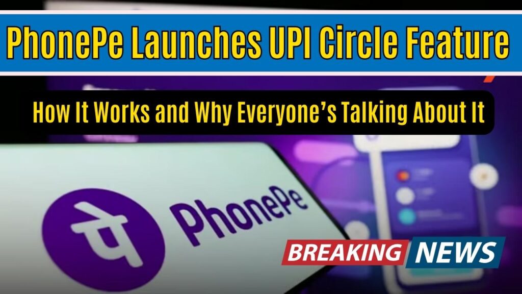 PhonePe Launches UPI Circle Feature – How It Works and Why Everyone’s Talking About It