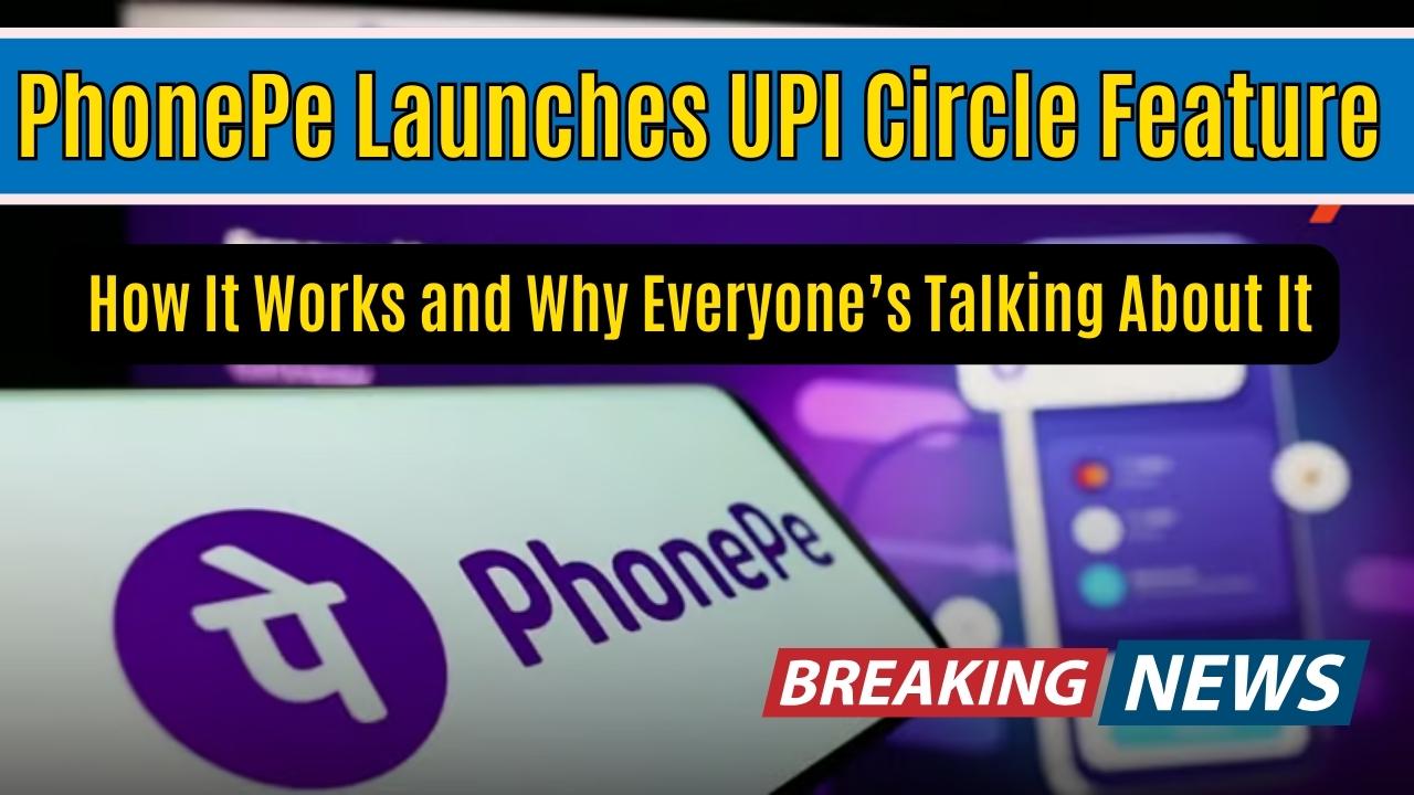 PhonePe Launches UPI Circle Feature – How It Works and Why Everyone’s Talking About It