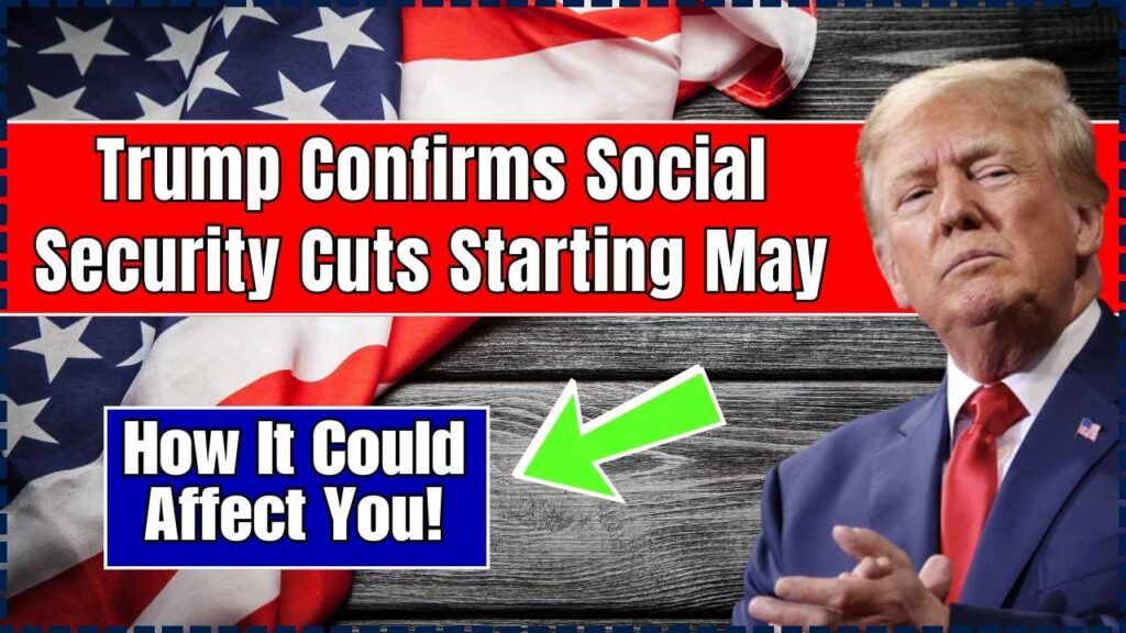 Trump Confirms Social Security Cuts Starting May