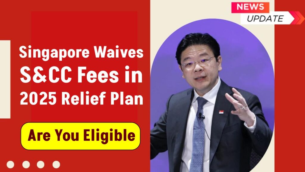 S&CC Charges Waived? Singapore’s 2025 $950 Relief Plan Explained