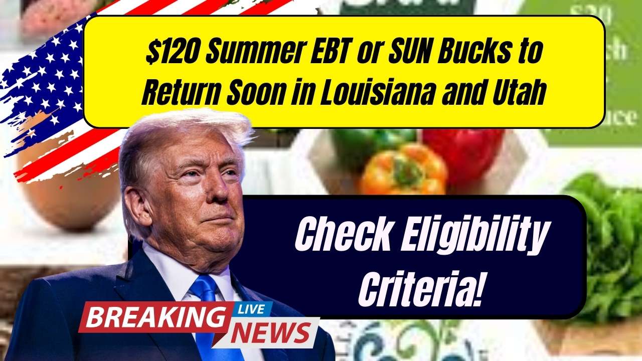 $120 Summer EBT or SUN Bucks to Return Soon in Louisiana and Utah: Check Eligibility Criteria!