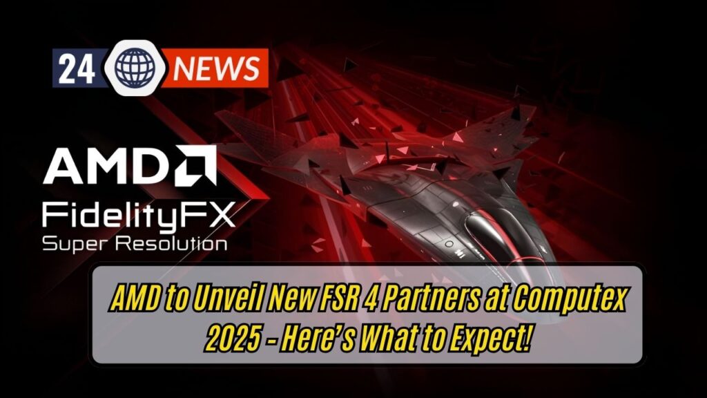 AMD to Unveil New FSR 4 Partners at Computex 2025 – Here’s What to Expect!