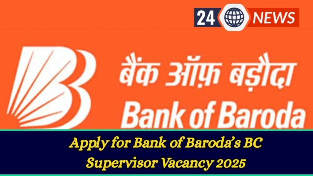 Apply for Bank of Baroda’s BC Supervisor Vacancy 2025—Eligibility, Salary & Last Date Inside