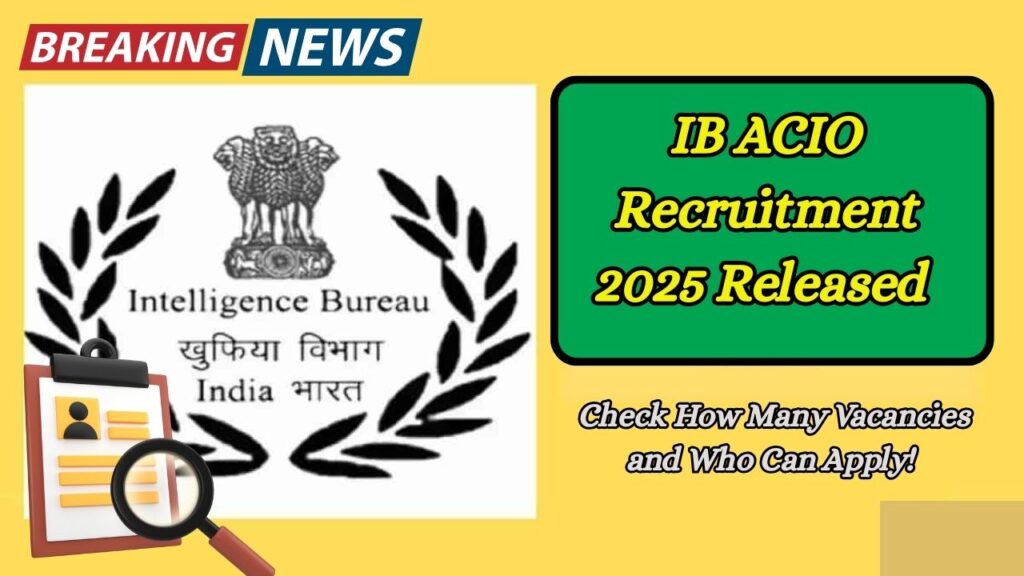 IB ACIO Recruitment 2025 Released – Check How Many Vacancies and Who Can Apply!