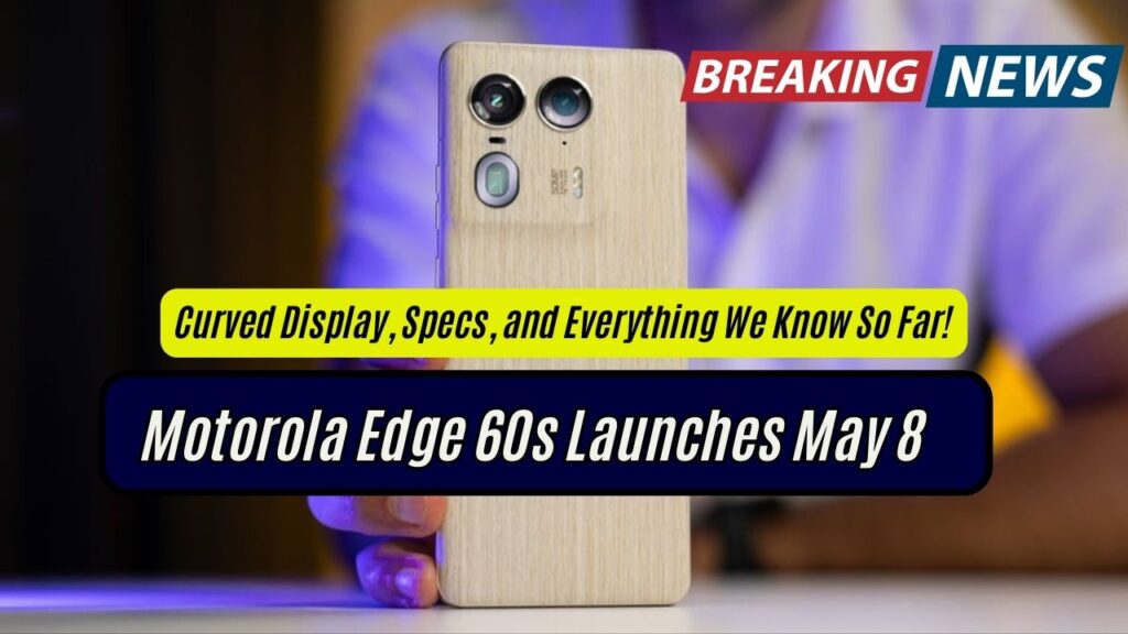 Motorola Edge 60s Launches May 8 – Curved Display, Specs, and Everything We Know So Far!