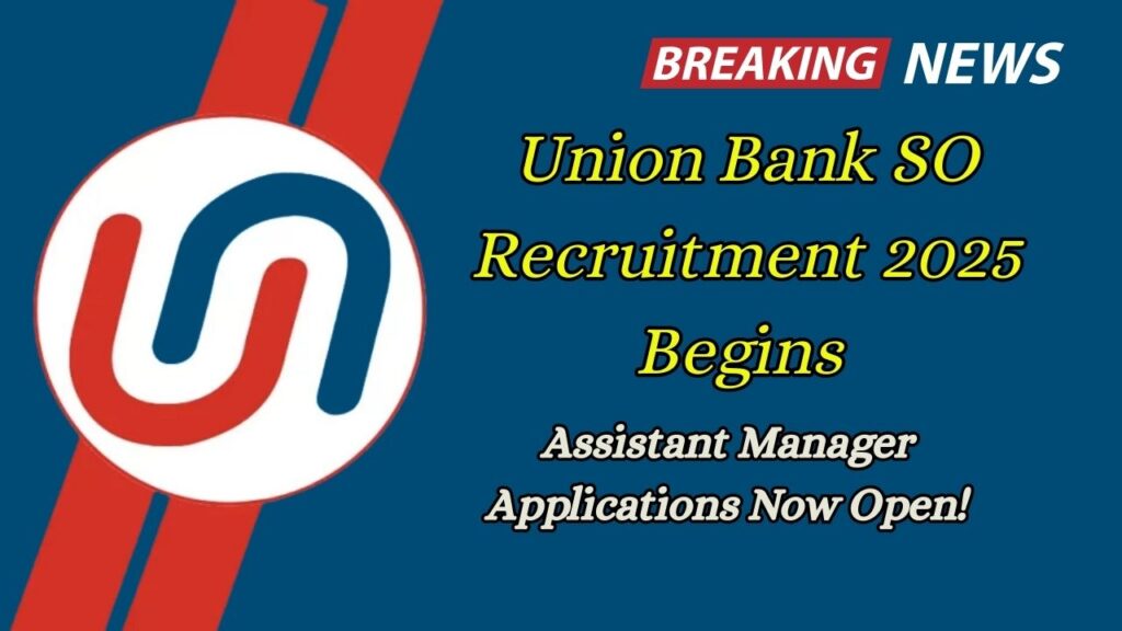 Union Bank SO Recruitment 2025 Begins – Assistant Manager Applications Now Open!